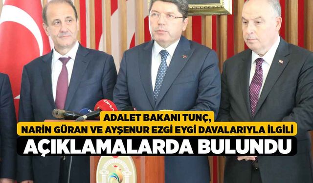 Bakan Tunç, Narin Güran ve Ayşenur Ezgi Eygi davalarıyla ilgili açıklamalarda bulundu