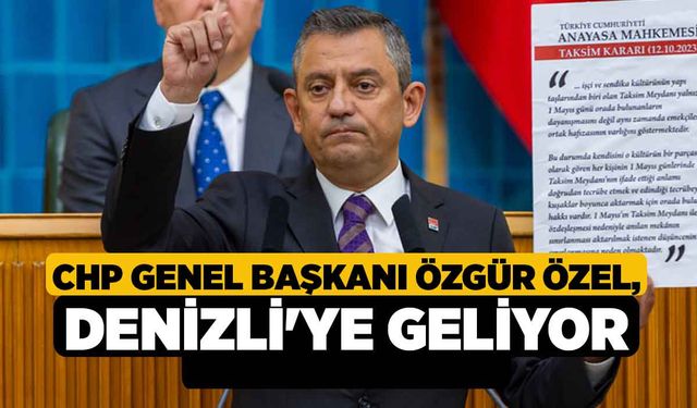 CHP Genel Başkanı Özgür Özel, Denizli'ye geliyor