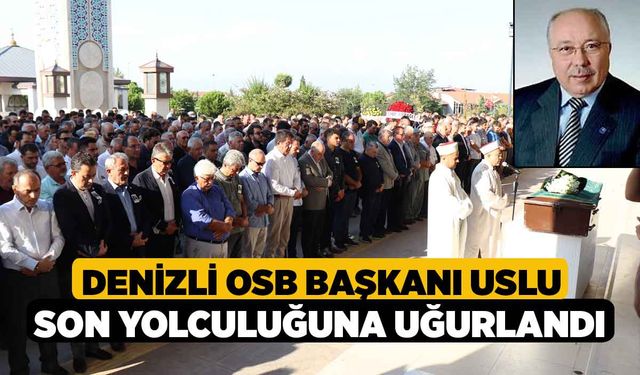 Denizli OSB Başkanı Uslu son yolculuğuna uğurlandı