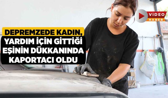 Depremzede Kadın, Yardım İçin Gittiği Eşinin Dükkanında Kaportacı Oldu