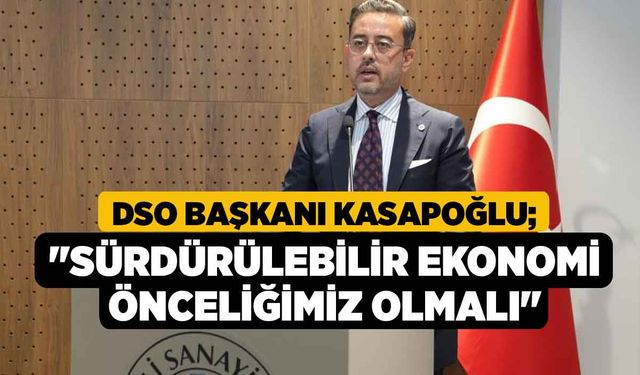 DSO Başkanı Kasapoğlu; "Sürdürülebilir ekonomi önceliğimiz olmalı"