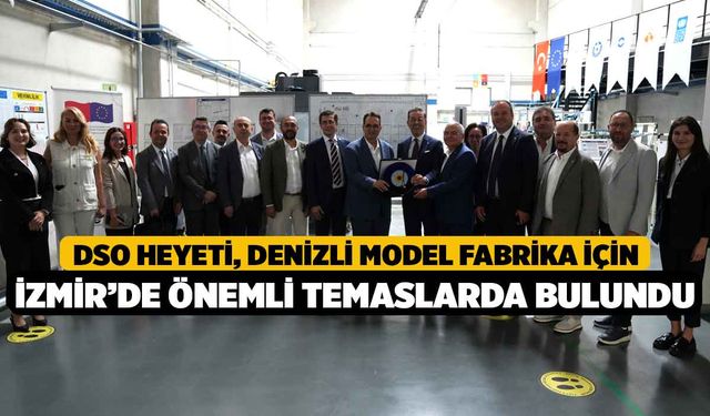 DSO heyeti, Denizli Model Fabrika için İzmir’de önemli temaslarda bulundu