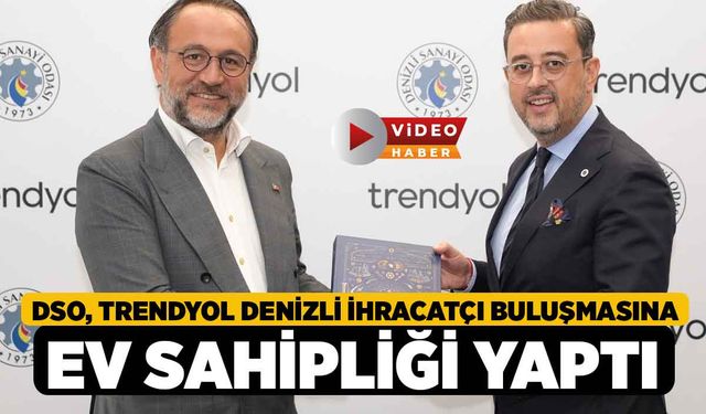 DSO, Trendyol Denizli İhracatçı Buluşmasına ev sahipliği yaptı