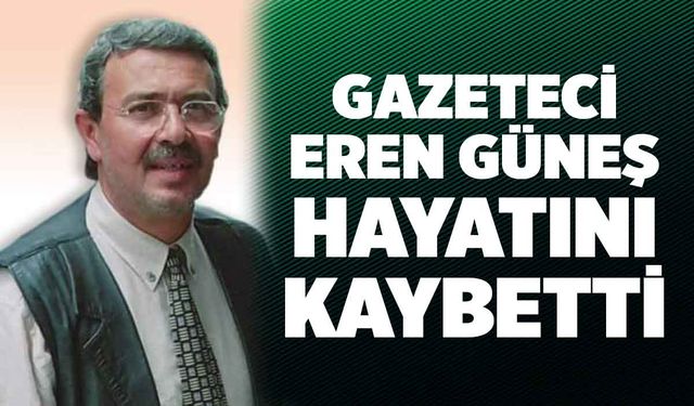 Gazeteci Eren Güneş Hayatını Kaybetti