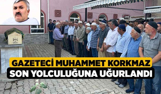 Gazeteci Muhammet Korkmaz son yolculuğuna uğurlandı