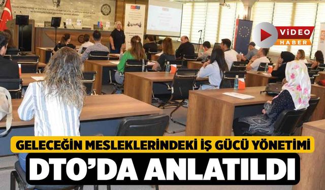 Geleceğin mesleklerindeki iş gücü yönetimi DTO’da anlatıldı