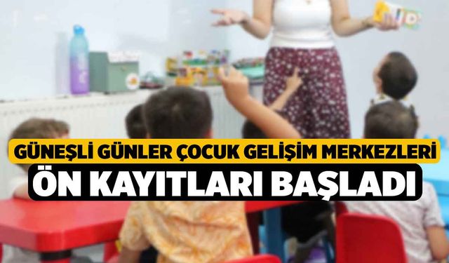 Güneşli Günler Çocuk Gelişim Merkezleri ön kayıtları başladı