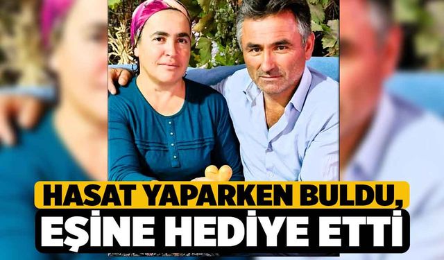 Hasat Ederken Buldu, Eşine Hediye Etti