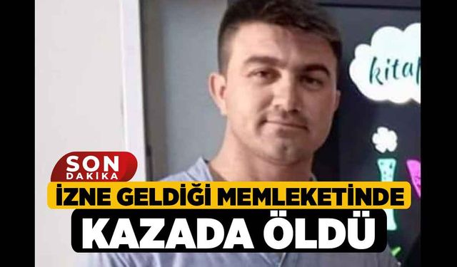 İzne Geldiği Memleketinde Kazada Öldü