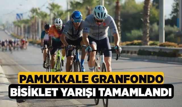 Pamukkale Granfondo Bisiklet Yarışı tamamlandı