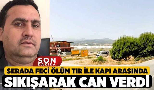 Serada feci ölüm, Tır ile Kapı Arasında Sıkışarak can verdi