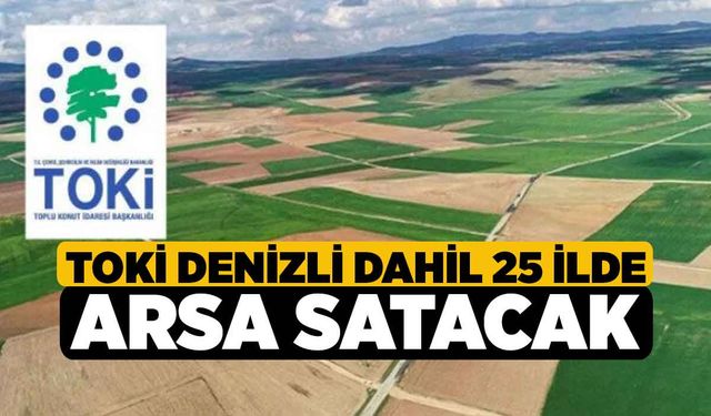 TOKİ Denizli Dahil 25 İlde Arsa Satacak