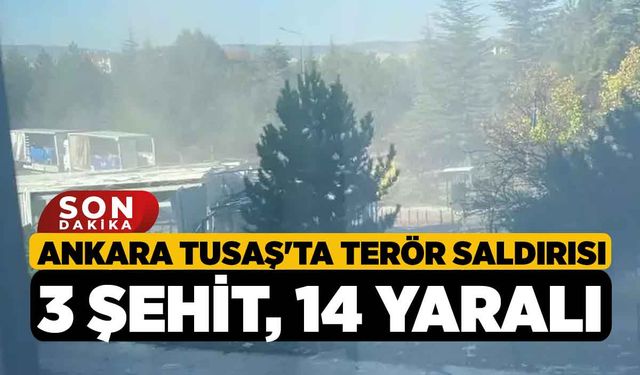 Ankara TUSAŞ'ta terör saldırısı: 3 şehit, 14 yaralı