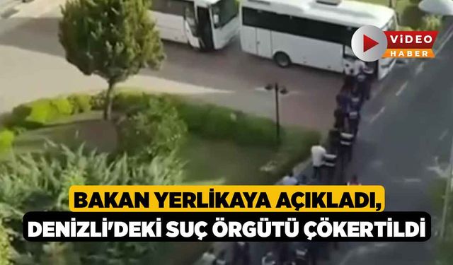 Bakan Yerlikaya Açıkladı, Denizli'deki Suç Örgütü Çökertildi