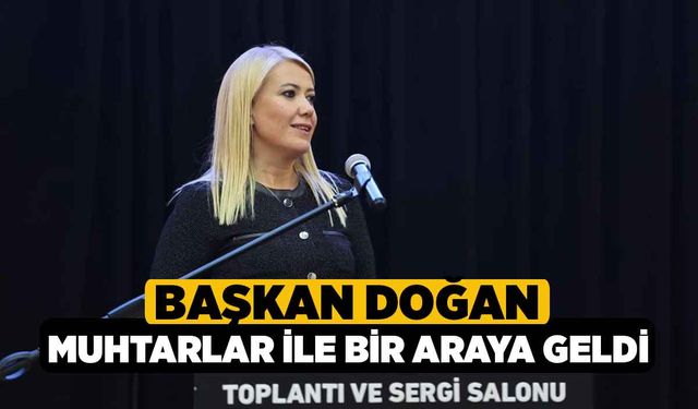 Başkan Doğan, Muhtarlar İle Bir Araya Geldi