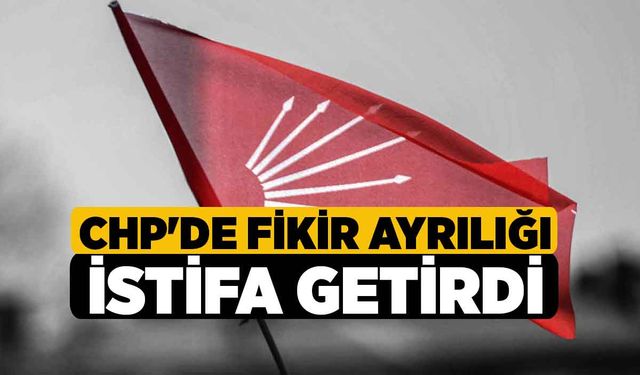 CHP'de Fikir Ayrılığı İstifa Getirdi