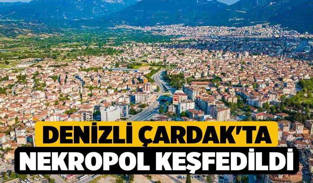 Denizli Çardak'ta Nekropol Keşfedildi