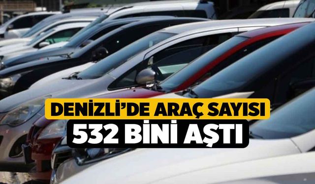 Denizli’de araç sayısı 532 bini aştı