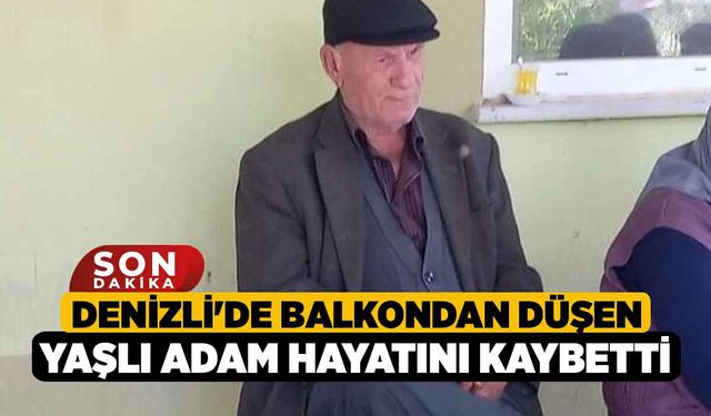 Denizli'de Balkondan Düşen Yaşlı Adam Hayatını Kaybetti