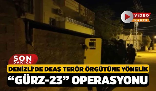 Denizli'de DEAŞ Terör Örgütüne yönelik “Gürz-23” Operasyonu