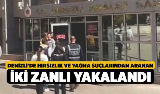 Denizli'de Hırsızlık ve Yağma Suçlarından Aranan İki Zanlı Yakalandı