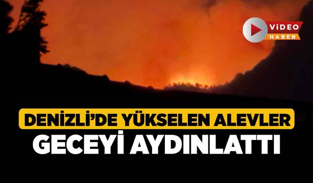 Denizli'de Yükselen Alevler Geceyi Aydınlattı