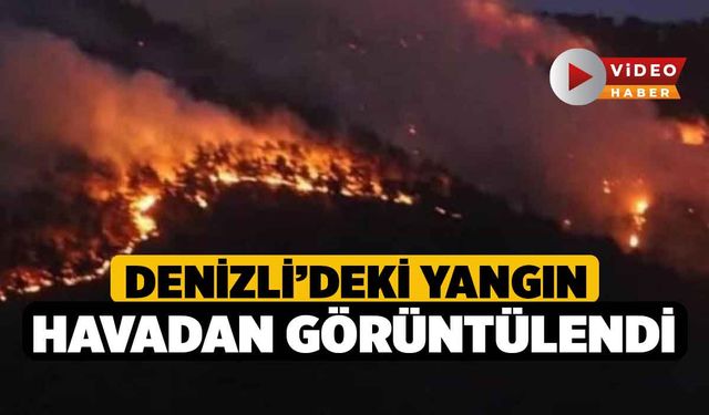 Denizli’deki yangın havadan görüntülendi