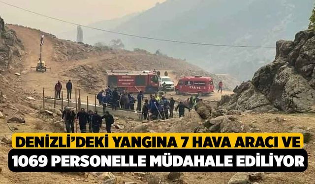 Denizli’deki yangına 7 hava aracı ve 1069 personelle müdahale ediliyor