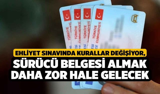 Ehliyet sınavında kurallar değişiyor, Sürücü belgesi almak daha zor hale gelecek