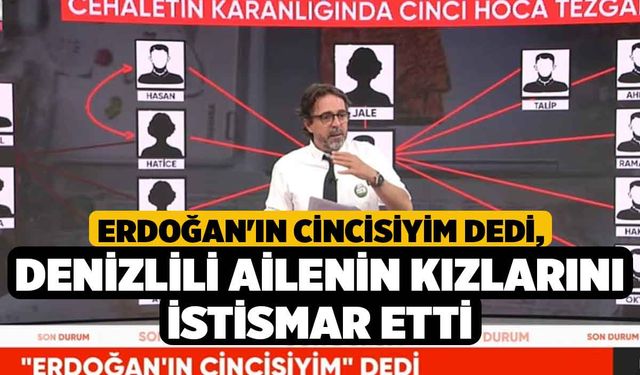 Erdoğan'ın Cincisiyim Dedi, Denizlili Ailenin Kızlarını İstismar etti