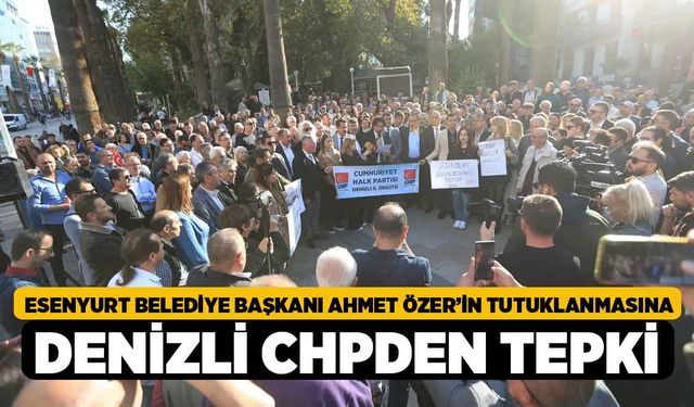 Esenyurt Belediye Başkanı Ahmet Özer’in Tutuklanmasına Denizli CHPden tepki