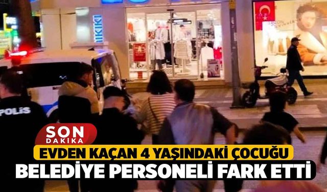 Evden Kaçan 4 Yaşındaki Çocuğu Belediye Personeli Fark Etti