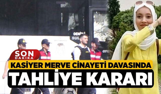 Kasiyer Merve cinayeti davasında tahliye kararı