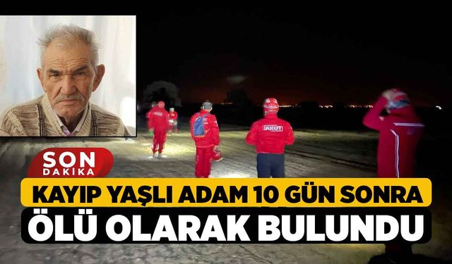 Kayıp yaşlı adam 10 gün sonra ölü olarak bulundu