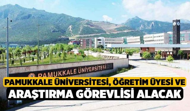 Pamukkale Üniversitesi, Öğretim Üyesi ve Araştırma Görevlisi Alacak