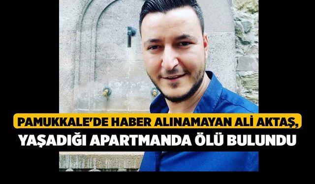 Pamukkale'de Haber Alınamayan Ali Aktaş, Yaşadığı Apartmanda Ölü Bulundu