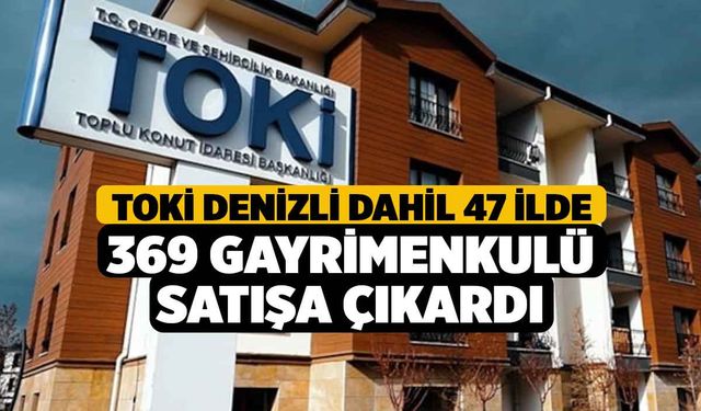 TOKİ Denizli Dahil 47 İlde 369 Gayrimenkulü Satışa Çıkardı