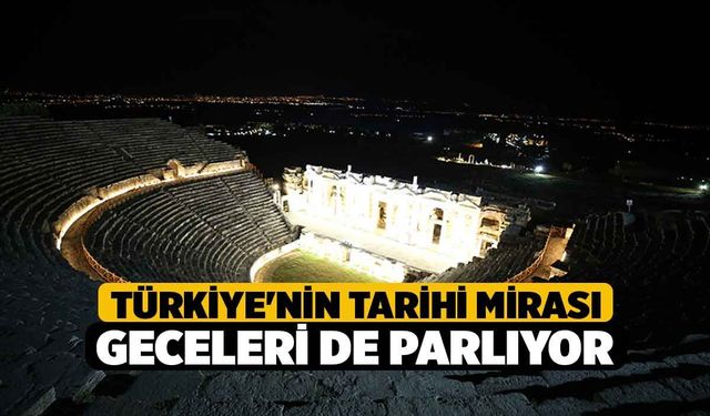 Türkiye'nin tarihi mirası geceleri de parlıyor