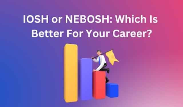 IOSH or NEBOSH: Which is Better for Your Career?