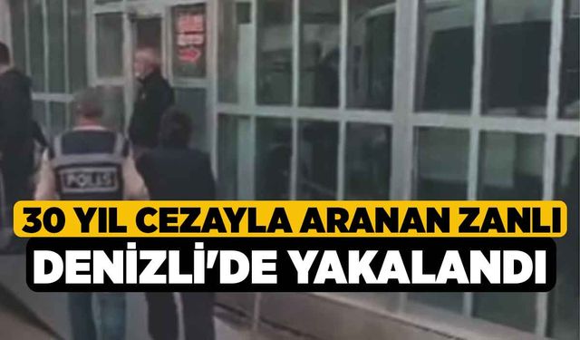 30 Yıl Cezayla Aranan Zanlı Denizli'de Yakalandı