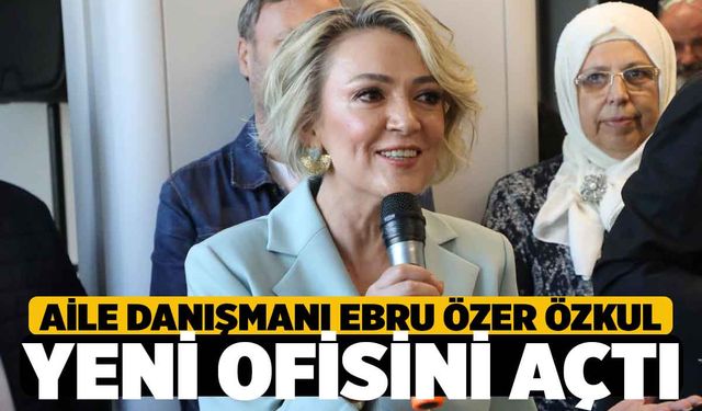 Aile Danışmanı Ebru Özer Özkul Yeni Ofisini Açtı