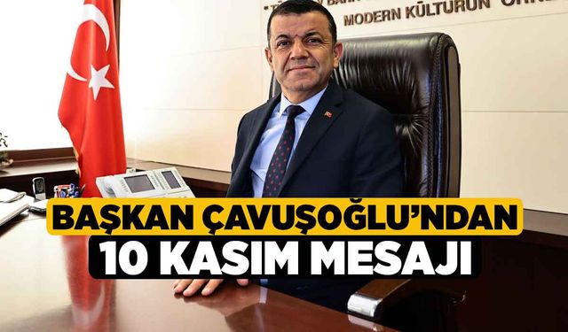 Başkan Çavuşoğlu’ndan 10 Kasım mesajı