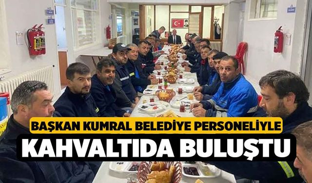 Başkan Kumral belediye personeliyle kahvaltıda buluştu