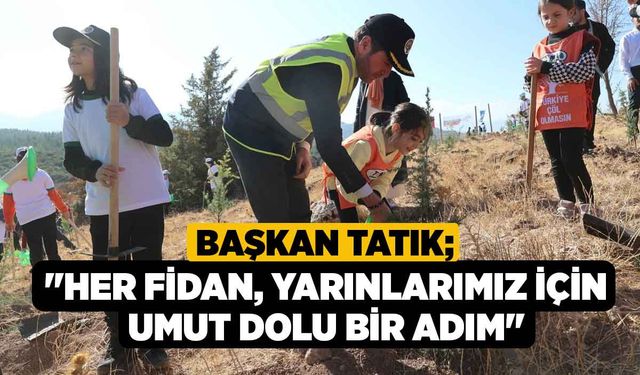 Başkan Tatık; "Her fidan, yarınlarımız için umut dolu bir adım"