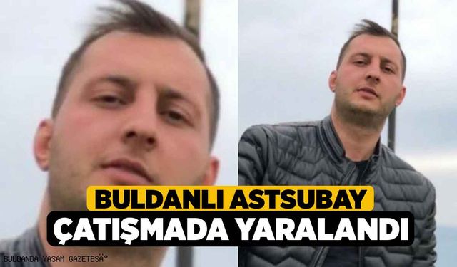 Buldanlı Astsubay Çatışmada Yaralandı