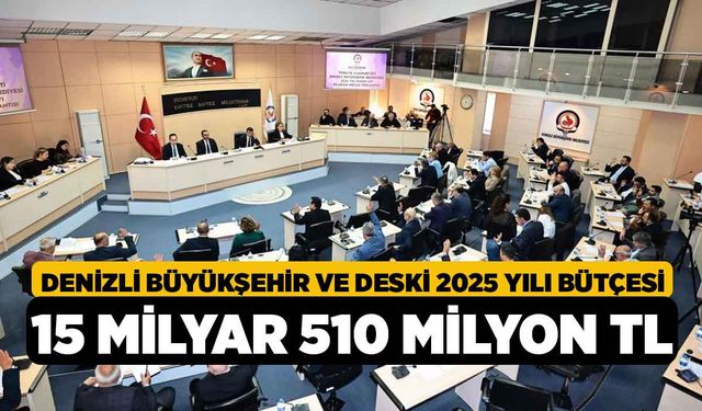 Denizli Büyükşehir ve DESKİ 2025 yılı bütçesi 15 milyar 510 milyon TL