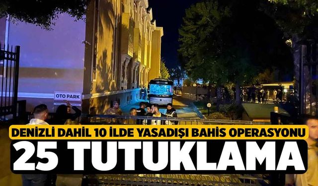 Denizli Dahil 10 İlde Yasadışı Bahis Operasyonu, 25 tutuklama