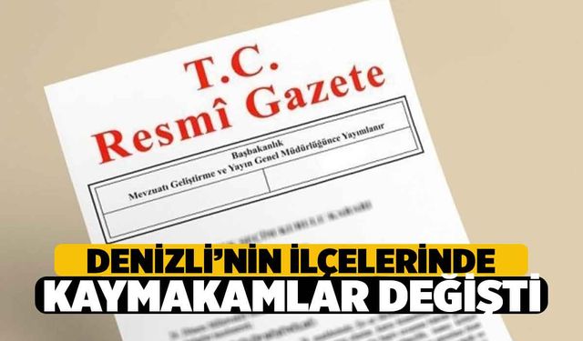 Denizli'ye Yeni Atanan Kaymakamların Kararı Yayımlandı