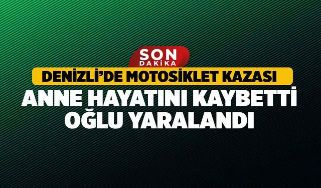 Denizli'de Motosiklet Kazası, Anne Hayatını Kaybetti Oğlu Yaralandı