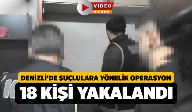 Emniyet Boş Bırakmıyor 18 Şahıs Yakalandı